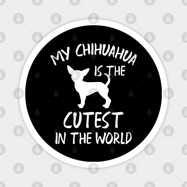 Chihuahua - My chihuahua is the cutest in the world Magnet by KC Happy Shop